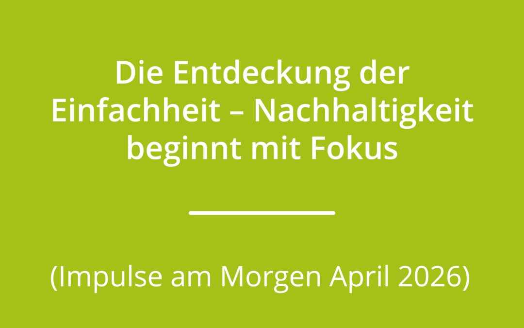 Die Entdeckung der Einfachheit – Nachhaltigkeit beginnt mit Fokus